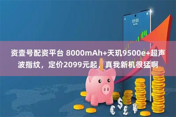 资壹号配资平台 8000mAh+天玑9500e+超声波指纹,定价2099元起,真我新机很猛啊